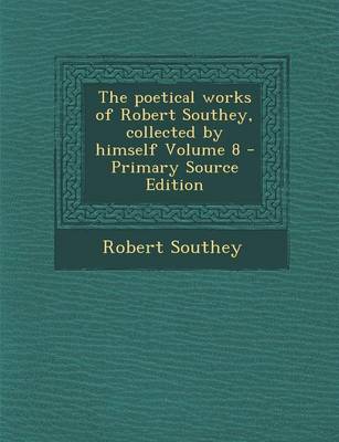 Book cover for The Poetical Works of Robert Southey, Collected by Himself Volume 8