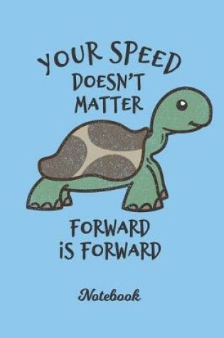 Cover of Your Speed Doesn't Matter Forward Is Forward. Cute Motivation Notebook.
