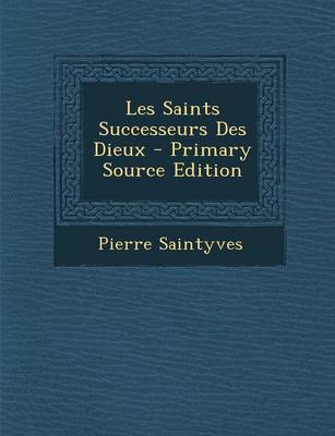 Book cover for Les Saints Successeurs Des Dieux - Primary Source Edition