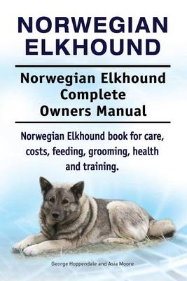 Book cover for Norwegian Elkhound. Norwegian Elkhound Complete Owners Manual. Norwegian Elkhound Book for Care, Costs, Feeding, Grooming, Health and Training.