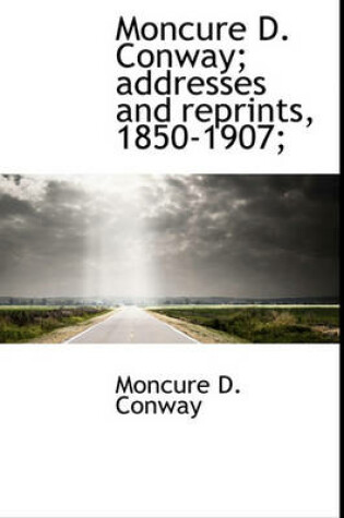 Cover of Moncure D. Conway; Addresses and Reprints, 1850-1907;