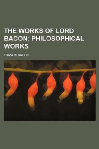 Cover of The Works of Lord Bacon; Philosophical Works