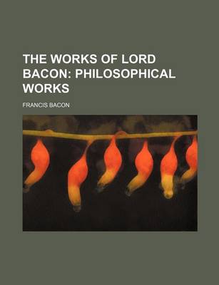 Book cover for The Works of Lord Bacon; Philosophical Works