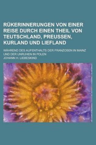 Cover of Rukerinnerungen Von Einer Reise Durch Einen Theil Von Teutschland, Preussen, Kurland Und Liefland; Wahrend Des Aufenthalts Der Franzosen in Mainz Und