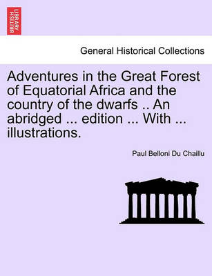 Book cover for Adventures in the Great Forest of Equatorial Africa and the Country of the Dwarfs .. an Abridged ... Edition ... with ... Illustrations.