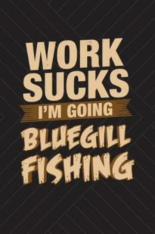 Cover of Work Sucks I'm Going Bluegill Fishing