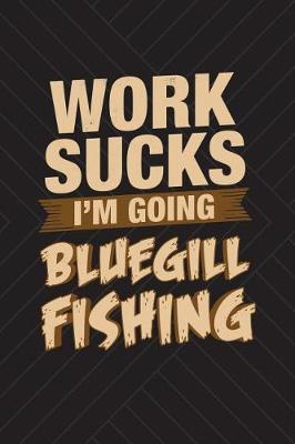 Book cover for Work Sucks I'm Going Bluegill Fishing