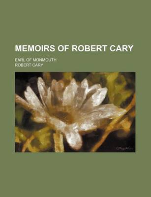 Book cover for Memoirs of Robert Cary; Earl of Monmouth