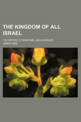 Cover of The Kingdom of All Israel; Its History, Literature, and Worship