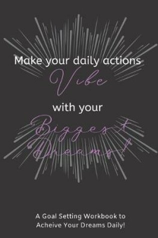 Cover of Make Your Daily Actions Vibe With Your Biggest Dreams