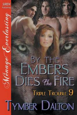 Book cover for By the Embers Dies the Fire [Triple Trouble 9] (Siren Publishing Menage Everlasting)