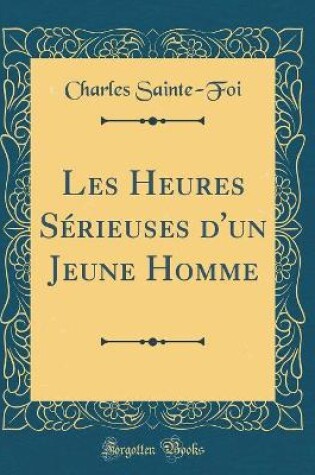 Cover of Les Heures Sérieuses d'Un Jeune Homme (Classic Reprint)