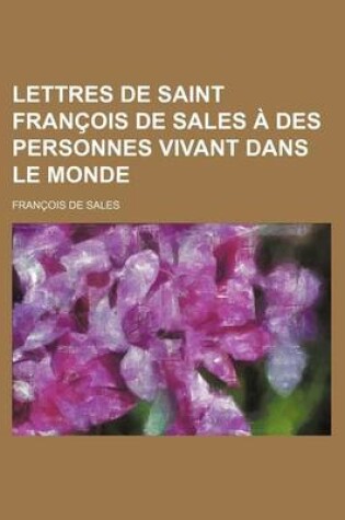 Cover of Lettres de Saint Francois de Sales a Des Personnes Vivant Dans Le Monde