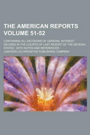 Cover of The American Reports Volume 51-52; Containing All Decisions of General Interest Decided in the Courts of Last Resort of the Several States with Notes and References