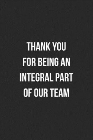 Cover of Thank You For Being An Integral Part Of Our Team