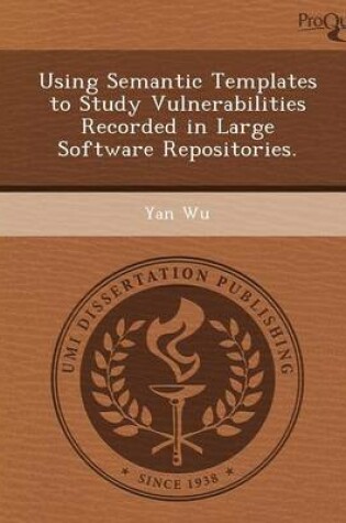 Cover of Using Semantic Templates to Study Vulnerabilities Recorded in Large Software Repositories