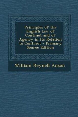 Cover of Principles of the English Law of Contract and of Agency in Its Relation to Contract - Primary Source Edition