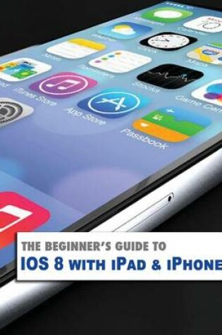 Cover of The Beginner's Guide to Ios8 with iPad & iPhone