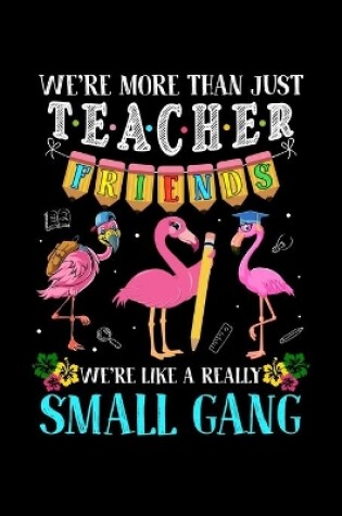 Cover of Were More Than Just Teacher Friends Were Like A Really Small Gang