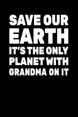 Cover of Save Our Earth It's The Only Planet With Grandma On It
