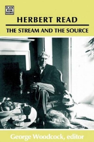 Cover of Herbert Read: The Stream and the Source – The Stream and the Source