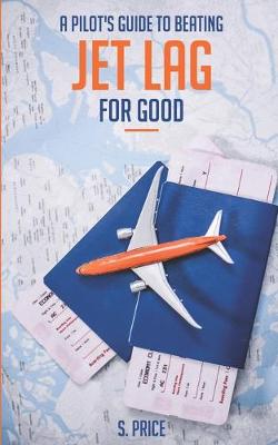 Book cover for A Pilot's Guide To Beating Jet Lag For Good