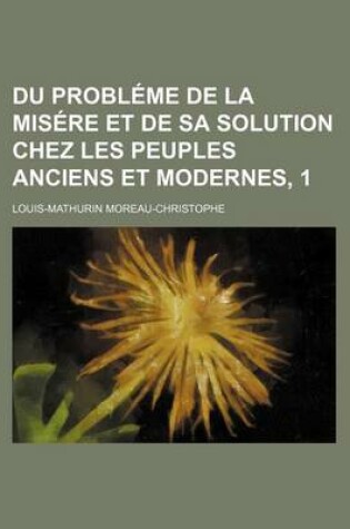 Cover of Du Probleme de La Misere Et de Sa Solution Chez Les Peuples Anciens Et Modernes, 1