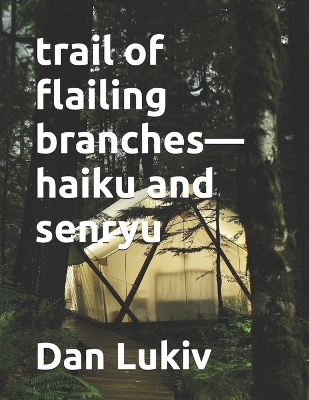 Cover of trail of flailing branches-haiku and senryu