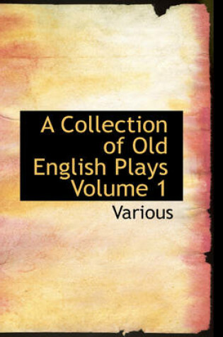 Cover of A Collection of Old English Plays Volume 1