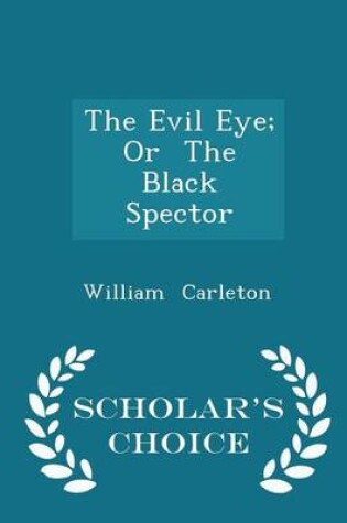 Cover of The Evil Eye; Or the Black Spector - Scholar's Choice Edition