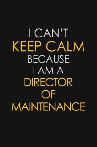 Cover of I Can't Keep Calm Because I Am A Director Of Maintenance