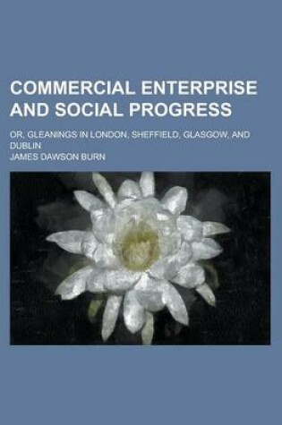 Cover of Commercial Enterprise and Social Progress; Or, Gleanings in London, Sheffield, Glasgow, and Dublin
