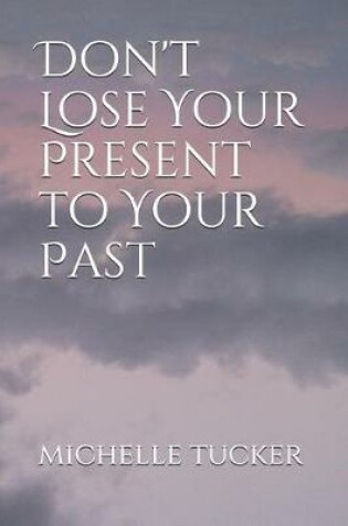 Cover of Don't Lose Your Present to Your Past