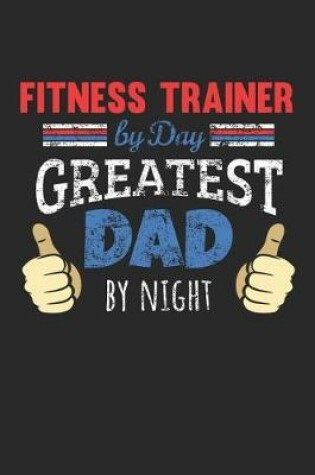 Cover of Fitness Trainer by Day, Greatest Dad by Night