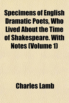 Book cover for Specimens of English Dramatic Poets, Who Lived about the Time of Shakespeare. with Notes (Volume 1)