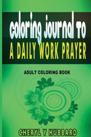 Cover of Coloring Journal To A Daily Work Prayer