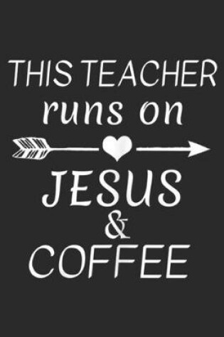 Cover of This Teacher Runs on Jesus & Coffee