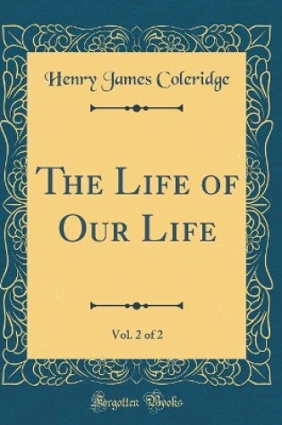 Cover of The Life of Our Life, Vol. 2 of 2 (Classic Reprint)