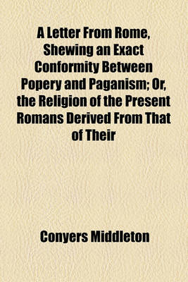 Book cover for A Letter from Rome, Shewing an Exact Conformity Between Popery and Paganism; Or, the Religion of the Present Romans Derived from That of Their