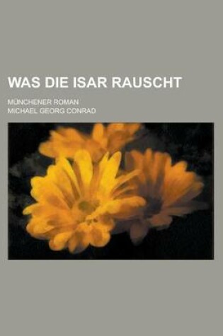 Cover of Was Die Isar Rauscht; Munchener Roman