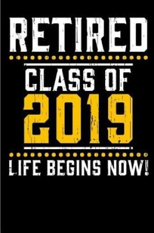 Cover of Retired Class of 2019 Life begins now.