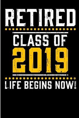 Book cover for Retired Class of 2019 Life begins now.