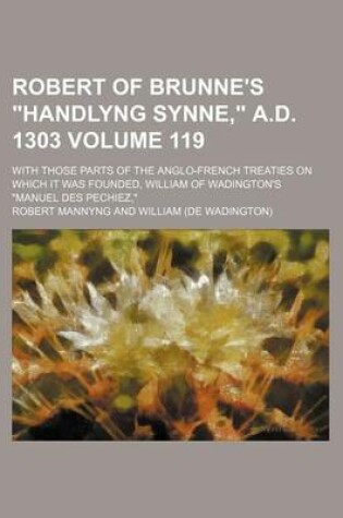 Cover of Robert of Brunne's "Handlyng Synne," A.D. 1303 Volume 119; With Those Parts of the Anglo-French Treaties on Which It Was Founded, William of Wadington's "Manuel Des Pechiez,"