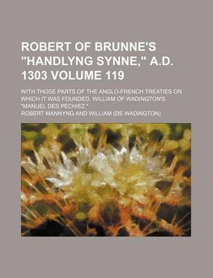 Book cover for Robert of Brunne's "Handlyng Synne," A.D. 1303 Volume 119; With Those Parts of the Anglo-French Treaties on Which It Was Founded, William of Wadington's "Manuel Des Pechiez,"