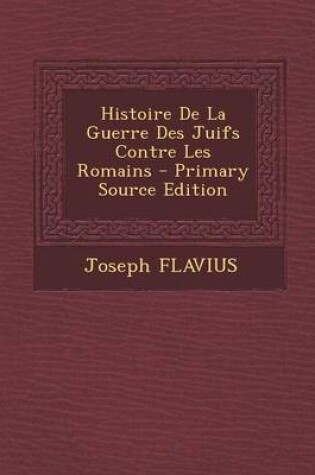 Cover of Histoire de La Guerre Des Juifs Contre Les Romains
