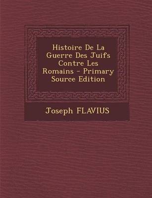 Book cover for Histoire de La Guerre Des Juifs Contre Les Romains