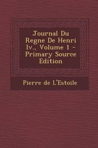 Cover of Journal Du Regne de Henri IV., Volume 1