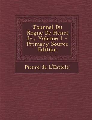 Book cover for Journal Du Regne de Henri IV., Volume 1