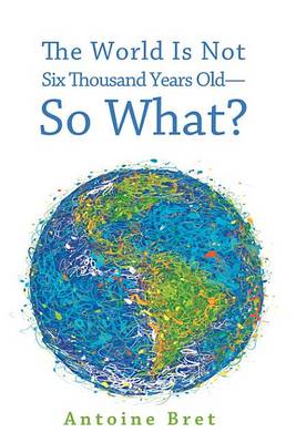 Book cover for The World Is Not Six Thousand Years Old-So What?