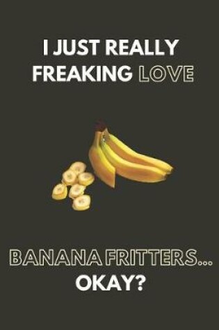 Cover of I Just Really Freaking Love Banana Fritters... Okay?